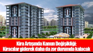 Kira Artışında Kanun Değişikliği:  Kiracılar giderek daha da zor durumda kalacak