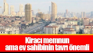 Kiracı memnun ama ev sahibinin tavrı önemli