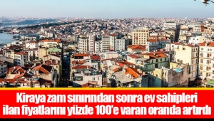 Kiraya zam sınırından sonra ev sahipleri ilan fiyatlarını yüzde 100’e varan oranda artırdı