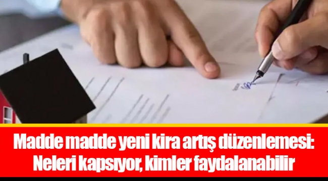 Madde madde yeni kira artış düzenlemesi: Neleri kapsıyor, kimler faydalanabilir