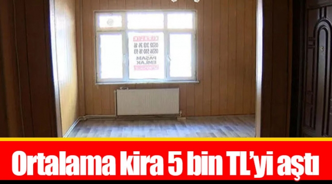 Ortalama kira 5 bin TL’yi aştı