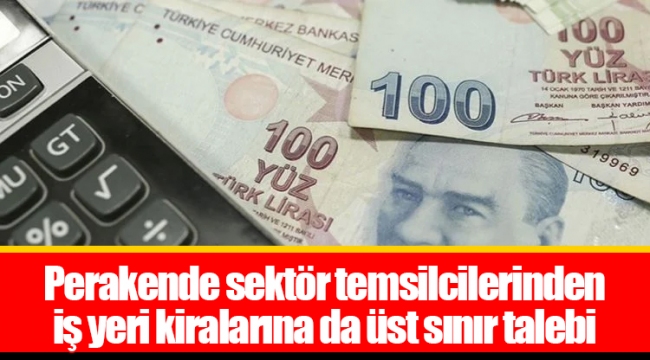 Perakende sektör temsilcilerinden iş yeri kiralarına da üst sınır talebi