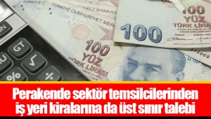 Perakende sektör temsilcilerinden iş yeri kiralarına da üst sınır talebi