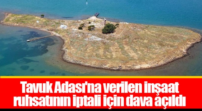 Tavuk Adası'na verilen inşaat ruhsatının iptali için dava açıldı