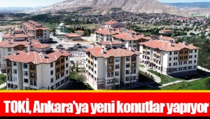 TOKİ, Ankara'ya yeni konutlar yapıyor