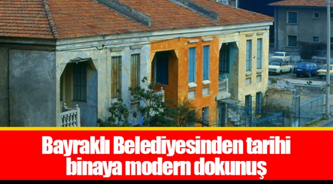 Bayraklı Belediyesinden tarihi binaya modern dokunuş