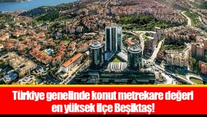 Türkiye genelinde konut metrekare değeri en yüksek ilçe Beşiktaş!