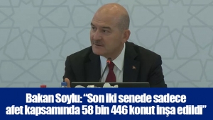 Bakan Soylu: “Son iki senede sadece afet kapsamında 58 bin 446 konut inşa edildi”