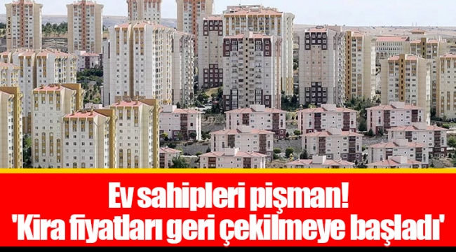 Ev sahipleri pişman! 'Kira fiyatları geri çekilmeye başladı'