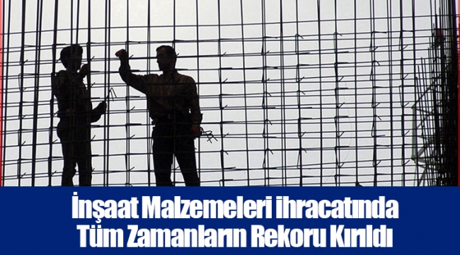 İnşaat Malzemeleri ihracatında Tüm Zamanların Rekoru Kırıldı