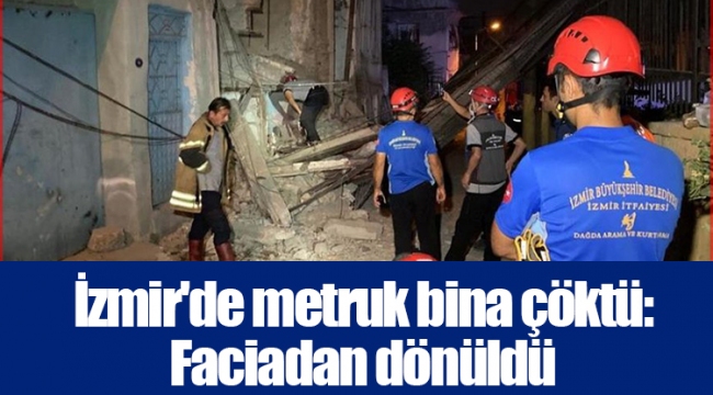 İzmir'de metruk bina çöktü: Faciadan dönüldü