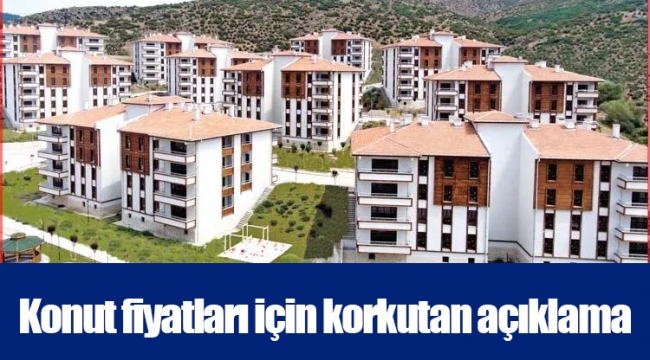 Konut fiyatları için korkutan açıklama