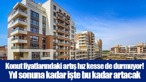 Konut fiyatlarındaki artış hız kesse de durmuyor! Yıl sonuna kadar işte bu kadar artacak