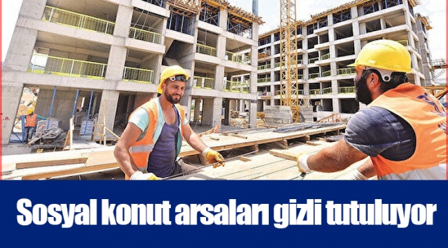 Sosyal konut arsaları gizli tutuluyor