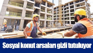 Sosyal konut arsaları gizli tutuluyor