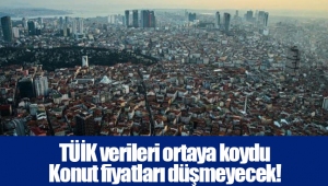 TÜİK verileri ortaya koydu: Konut fiyatları düşmeyecek!