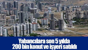 Yabancılara son 5 yılda 200 bin konut ve işyeri satıldı