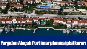 Yargıdan Alaçatı Port imar planına iptal kararı