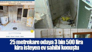 25 metrekare odaya 3 bin 500 lira kira isteyen ev sahibi konuştu