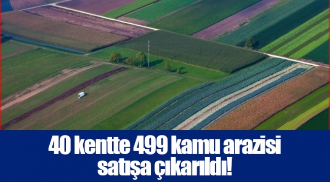 40 kentte 499 kamu arazisi satışa çıkarıldı!