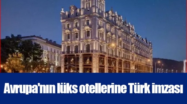 Avrupa'nın lüks otellerine Türk imzası