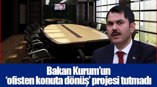 Bakan Kurum’un ‘ofisten konuta dönüş’ projesi tutmadı