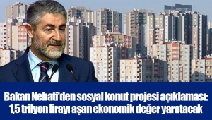 Bakan Nebati'den sosyal konut projesi açıklaması: 1,5 trilyon lirayı aşan ekonomik değer yaratacak