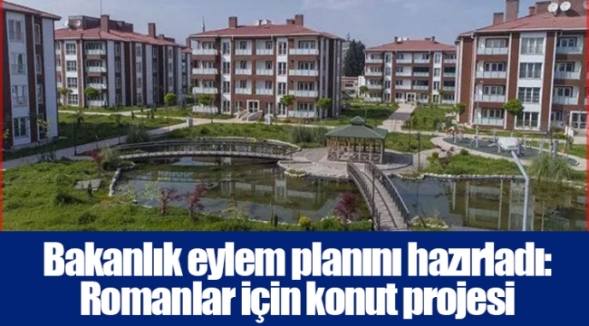 Bakanlık eylem planını hazırladı: Romanlar için konut projesi