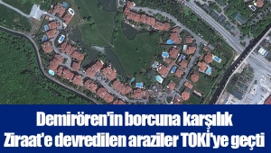 Demirören'in borcuna karşılık Ziraat'e devredilen araziler TOKİ'ye geçti