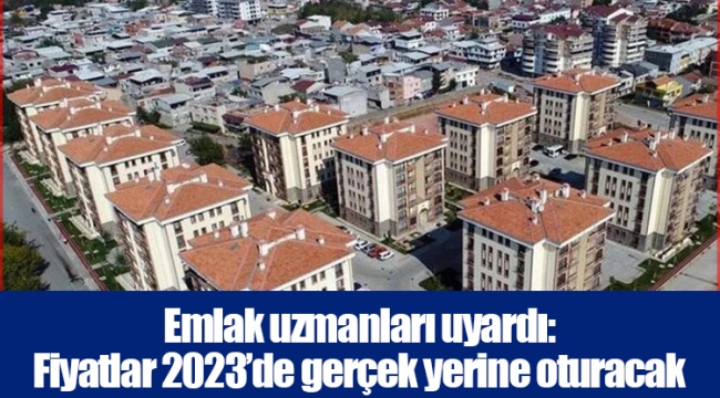 Emlak uzmanları uyardı: Fiyatlar 2023’de gerçek yerine oturacak