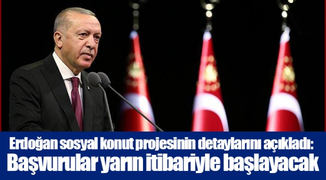 Erdoğan sosyal konut projesinin detaylarını açıkladı: Başvurular yarın itibariyle başlayacak