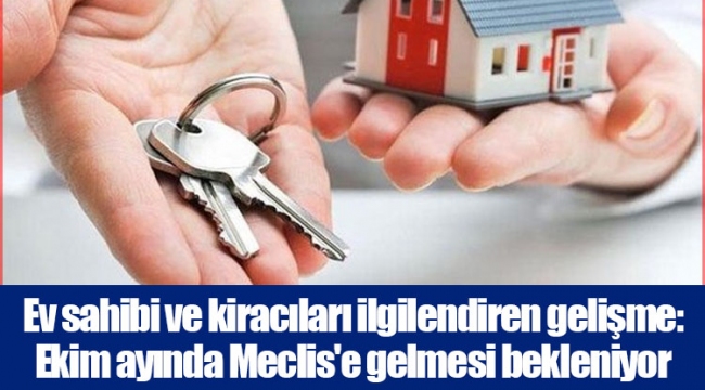 Ev sahibi ve kiracıları ilgilendiren gelişme: Ekim ayında Meclis'e gelmesi bekleniyor