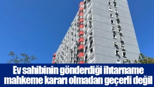 Ev sahibinin gönderdiği ihtarname mahkeme kararı olmadan geçerli değil