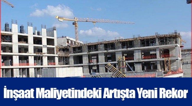 İnşaat Maliyetindeki Artışta Yeni Rekor