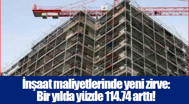 İnşaat maliyetlerinde yeni zirve: Bir yılda yüzde 114.74 arttı!