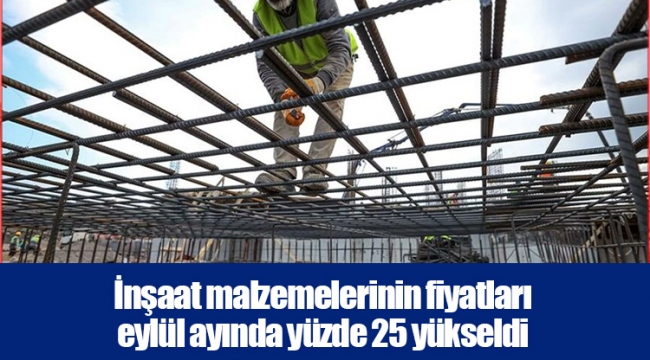 İnşaat malzemelerinin fiyatları eylül ayında yüzde 25 yükseldi