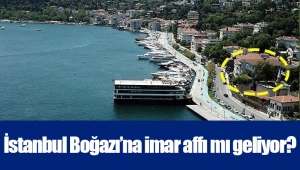 İstanbul Boğazı’na imar affı mı geliyor?