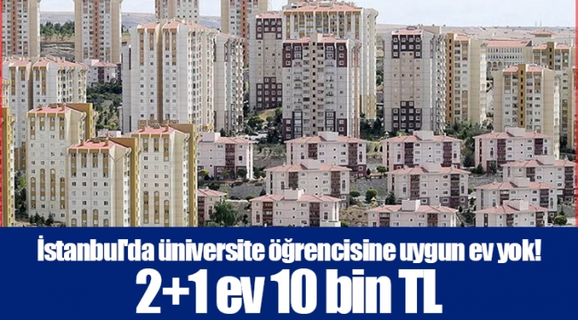 İstanbul'da üniversite öğrencisine uygun ev yok! 2+1 ev 10 bin TL