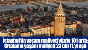 İstanbul'da yaşam maliyeti yüzde 101 arttı: Ortalama yaşam maliyeti 23 bin TL'yi aştı