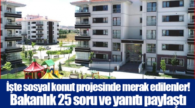 İşte sosyal konut projesinde merak edilenler! Bakanlık 25 soru ve yanıtı paylaştı