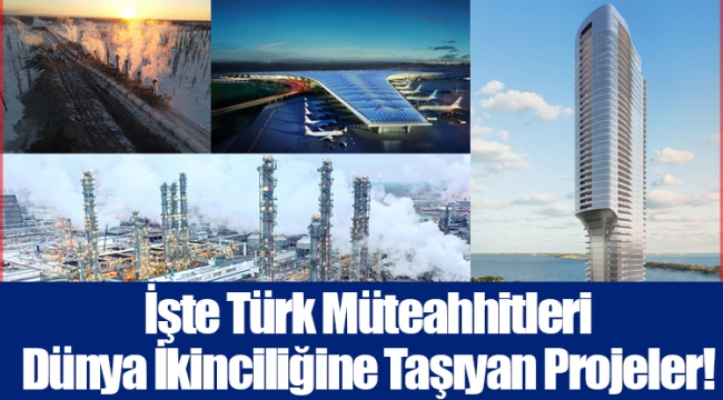 İşte Türk Müteahhitleri Dünya İkinciliğine Taşıyan Projeler!