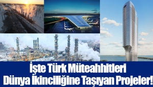 İşte Türk Müteahhitleri Dünya İkinciliğine Taşıyan Projeler!