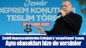 İzmirli depremzedelerden Erdoğan'a 'sosyal konut' isyanı: Aynı olanakları bize de versinler