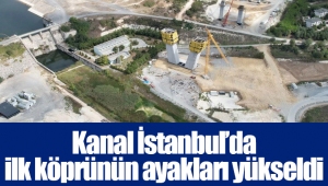 Kanal İstanbul’da ilk köprünün ayakları yükseldi