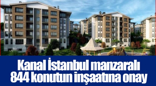 Kanal İstanbul manzaralı 844 konutun inşaatına onay