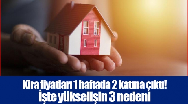 Kira fiyatları 1 haftada 2 katına çıktı! İşte yükselişin 3 nedeni