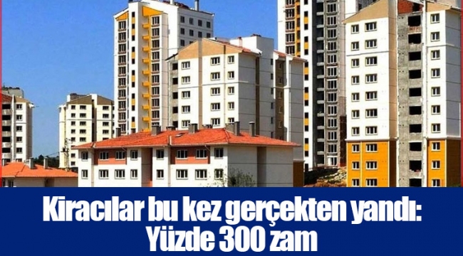 Kiracılar bu kez gerçekten yandı: Yüzde 300 zam