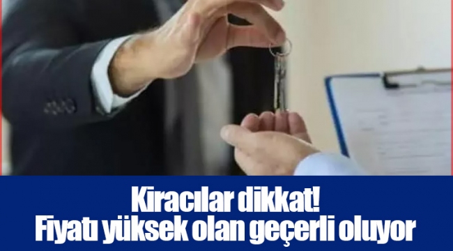 Kiracılar dikkat! Fiyatı yüksek olan geçerli oluyor