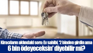 Kiracıların aklındaki soru: Ev sahibi, '2 binden girdin ama 6 bin ödeyeceksin' diyebilir mi?