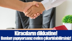 Kiracıların dikkatine! Bunları yapıyorsanız evden çıkartılabilirsiniz!